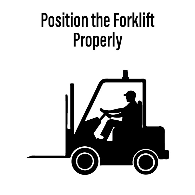 Position the forklift Properly
